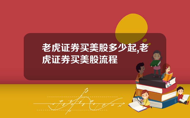 老虎证券买美股多少起,老虎证券买美股流程