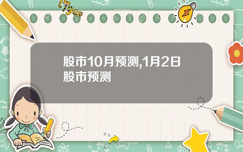 股市10月预测,1月2日股市预测