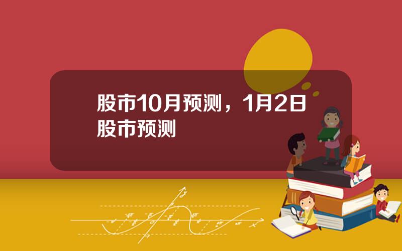 股市10月预测，1月2日股市预测