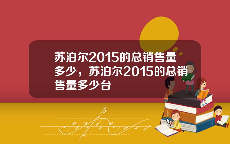 苏泊尔2015的总销售量多少，苏泊尔2015的总销售量多少台