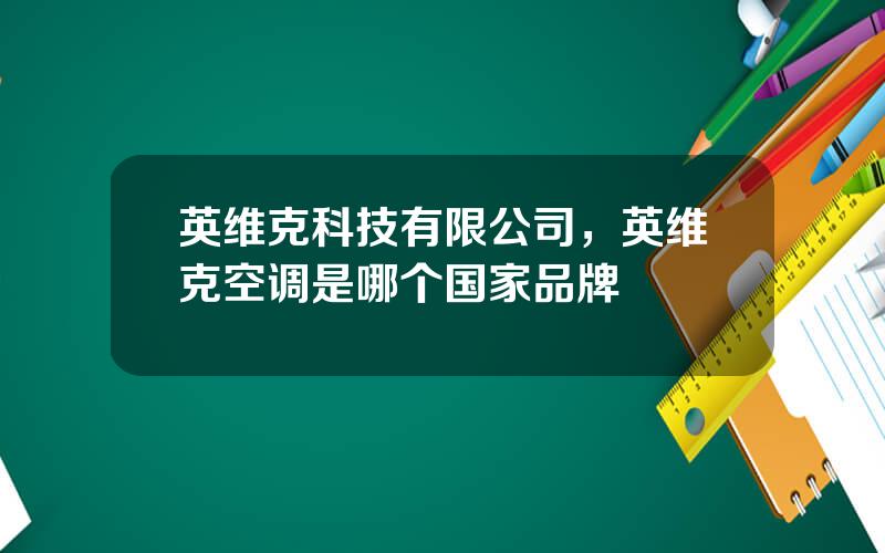 英维克科技有限公司，英维克空调是哪个国家品牌