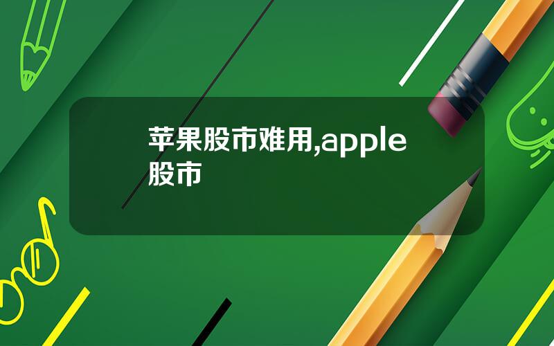 苹果股市难用,apple股市