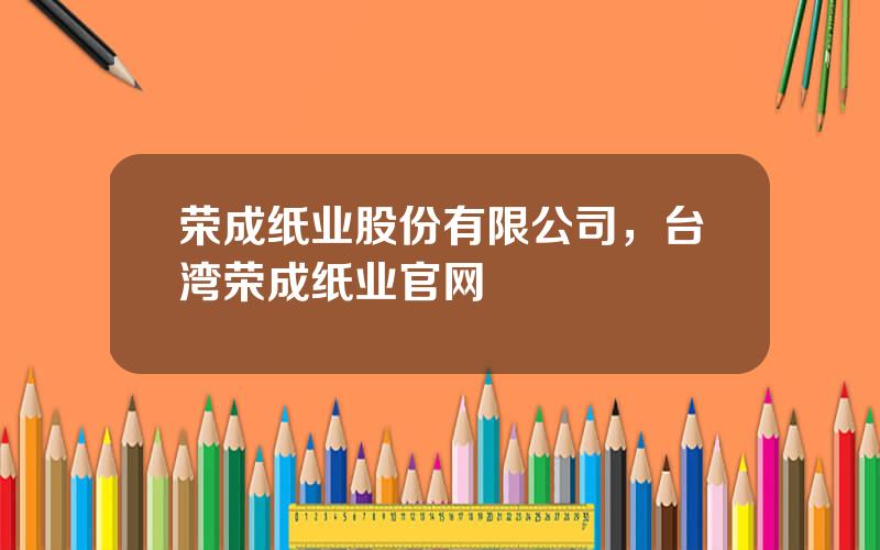 荣成纸业股份有限公司，台湾荣成纸业官网