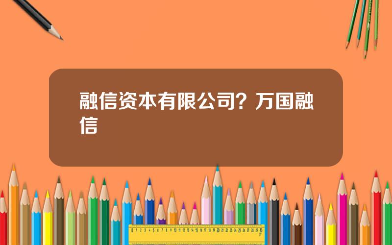 融信资本有限公司？万国融信