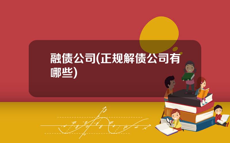 融债公司(正规解债公司有哪些)