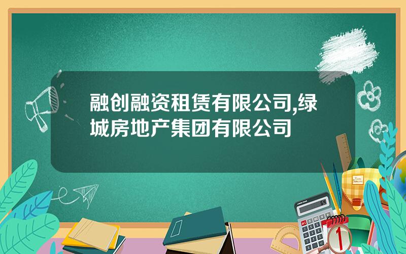 融创融资租赁有限公司,绿城房地产集团有限公司