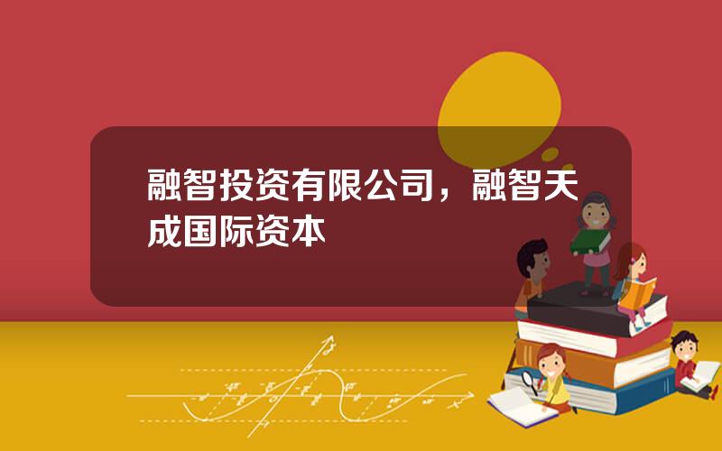 融智投资有限公司，融智天成国际资本