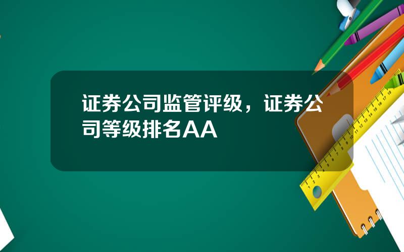 证券公司监管评级，证券公司等级排名AA