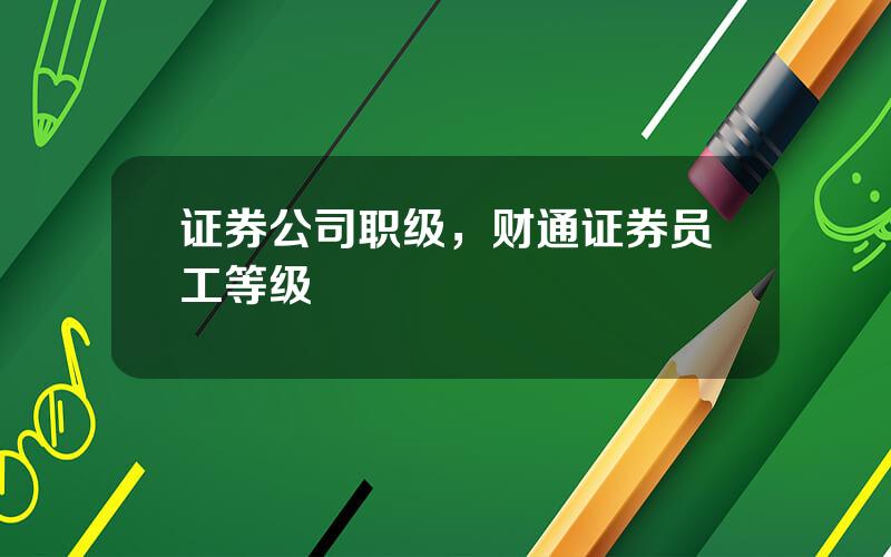 证券公司职级，财通证券员工等级