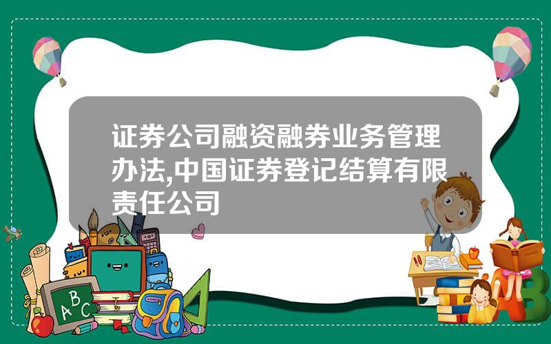 证券公司融资融券业务管理办法,中国证券登记结算有限责任公司