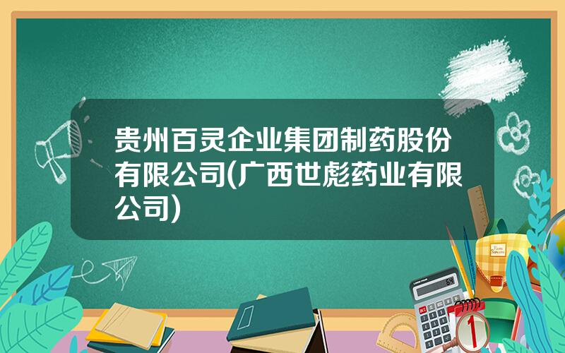 贵州百灵企业集团制药股份有限公司(广西世彪药业有限公司)