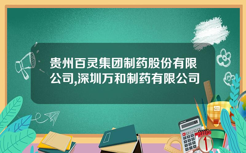 贵州百灵集团制药股份有限公司,深圳万和制药有限公司