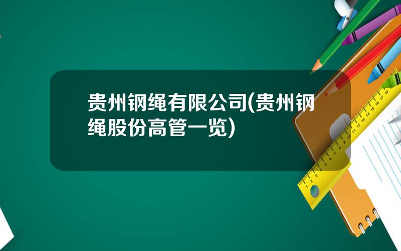 贵州钢绳有限公司(贵州钢绳股份高管一览)
