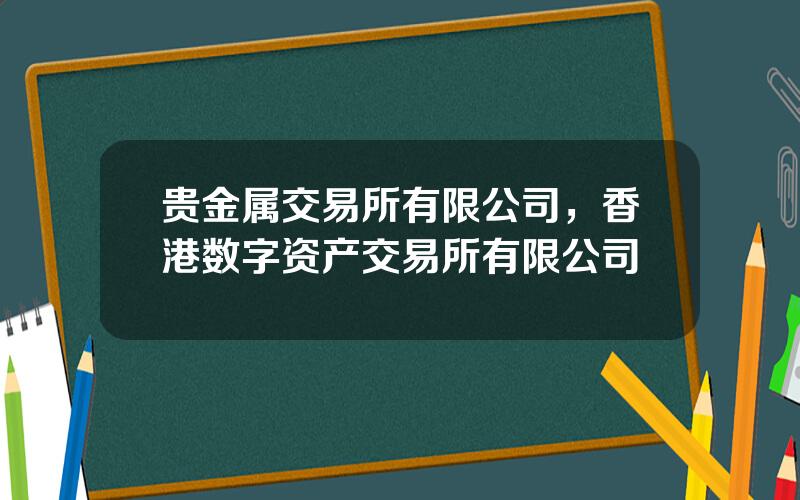 贵金属交易所有限公司，香港数字资产交易所有限公司