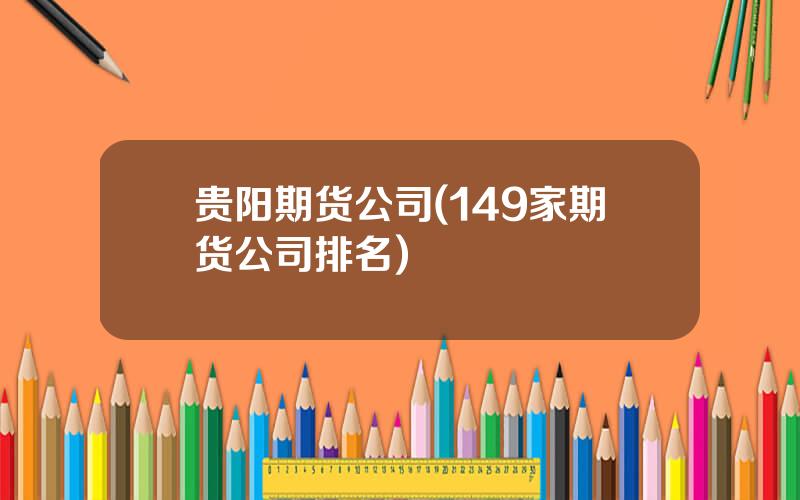 贵阳期货公司(149家期货公司排名)