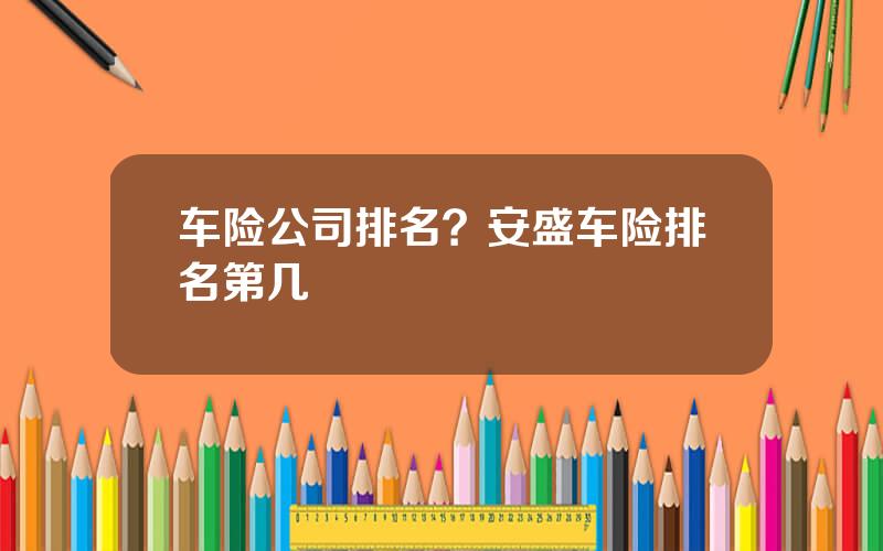 车险公司排名？安盛车险排名第几