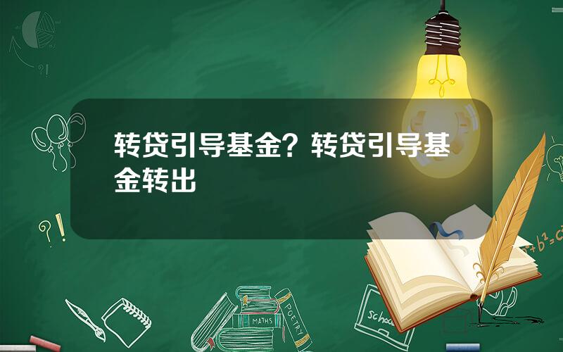 转贷引导基金？转贷引导基金转出