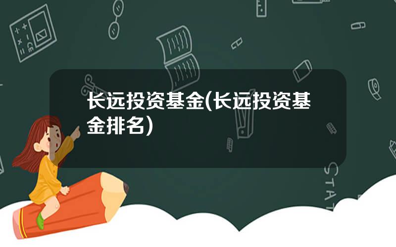 长远投资基金(长远投资基金排名)